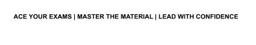 ACE YOUR EXAMS | MASTER THE MATERIAL | LEAD WITH CONFIDENCE